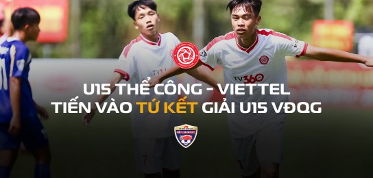 U15 Thể Công - Viettel tiến vào Tứ kết giải U15 VĐQG 2026
