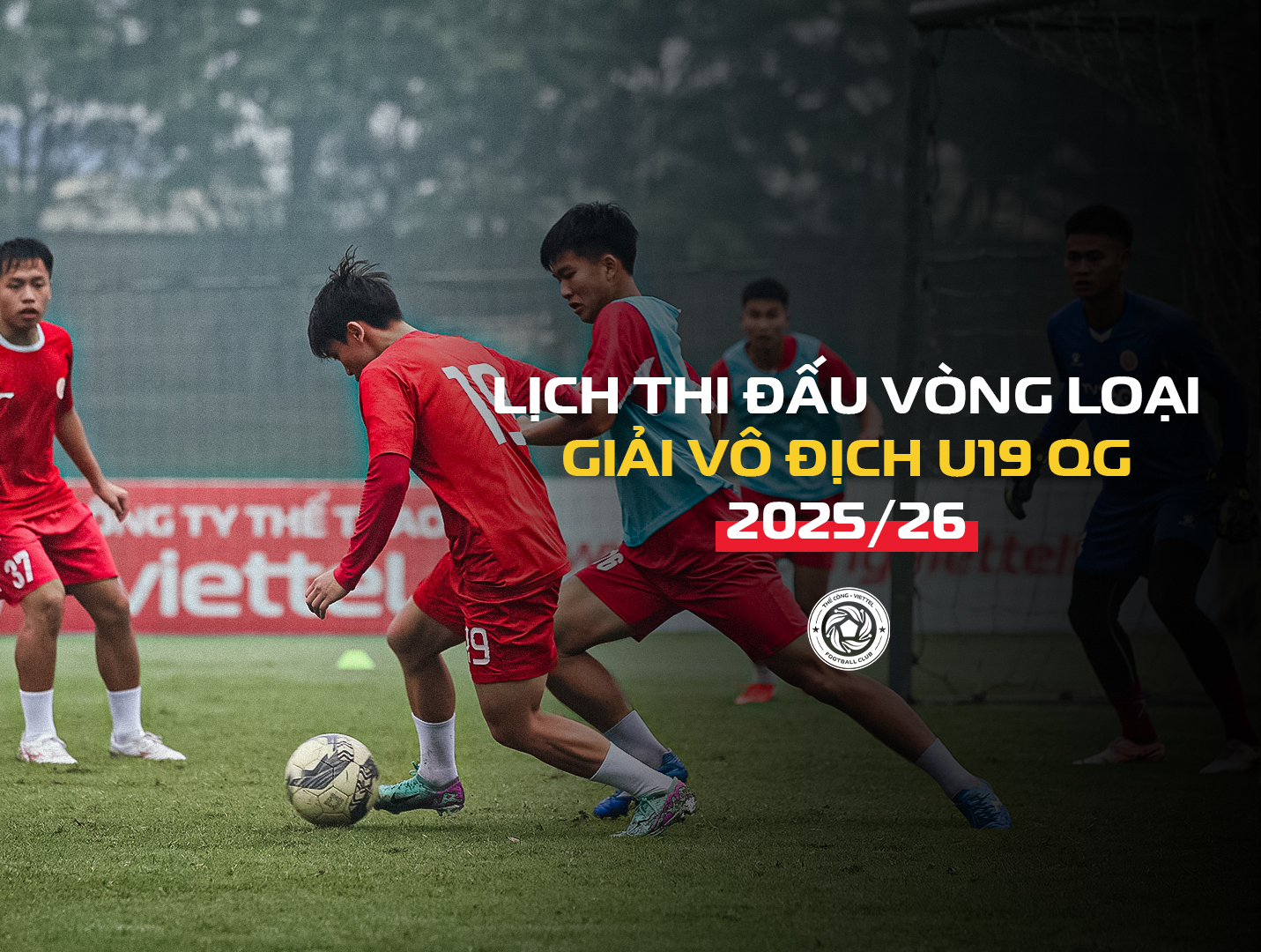 Lịch thi đấu giải U19 Quốc gia 2025/26 - Thể Công Viettel góp 2 đại diện!