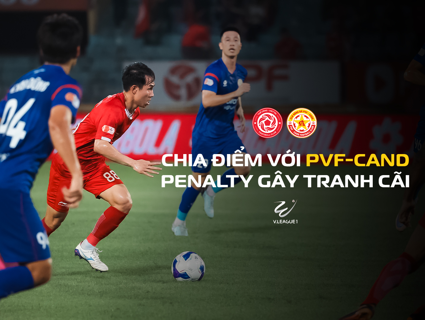 Thể Công - Viettel bùng nổ muộn trước PVF-CAND: Chỉ một điểm nhưng đầy tiếc nuối