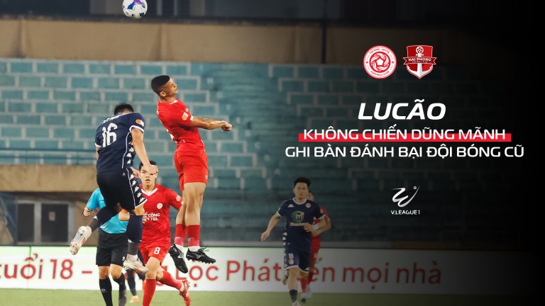 Vua dội bom Lucão tiếp tục lập công giúp Thể Công - Viettel đánh bại đội bóng cũ Hải Phòng