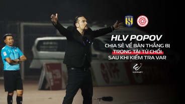 HLV Popov nói gì về bàn thắng bị trọng tài từ chối sau khi kiểm tra VAR | V.League 2025/26 vòng 17