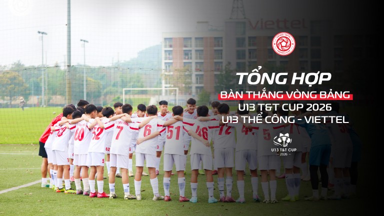 TỔNG HỢP BÀN THẮNG U13 THỂ CÔNG - VIETTEL GHI TẠI VÒNG BẢNG U13 T&amp;T CUP 2026